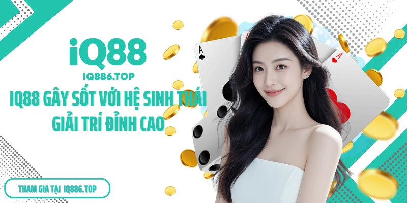IQ88 Gây Sốt Với Hệ Sinh Thái Giải Trí Đỉnh Cao