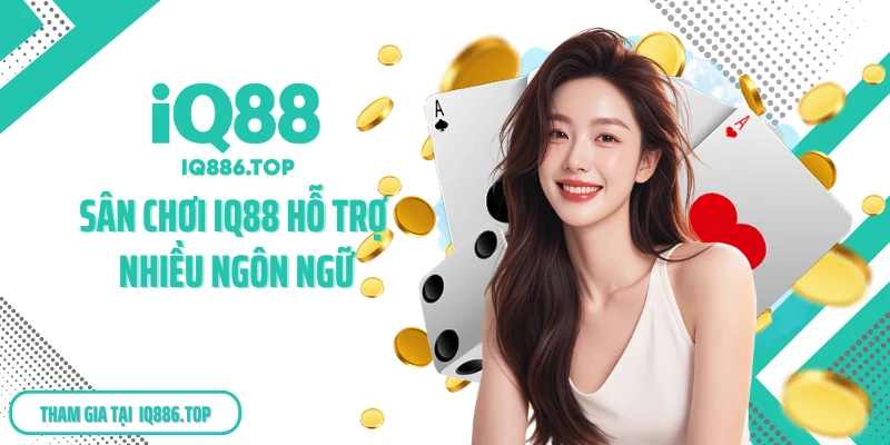 Sân chơi IQ88 hỗ trợ nhiều ngôn ngữ