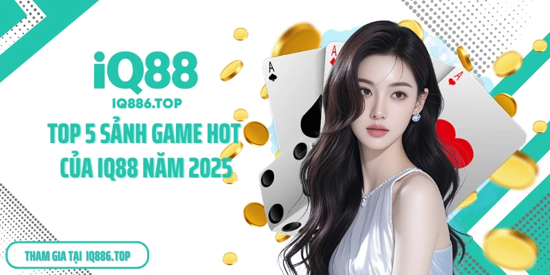Top 5 sảnh game hot của IQ88 năm 2025