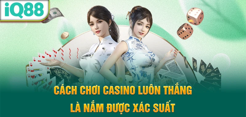Cach-choi-casino-luon-thang-la-nam-duoc-xac-suat