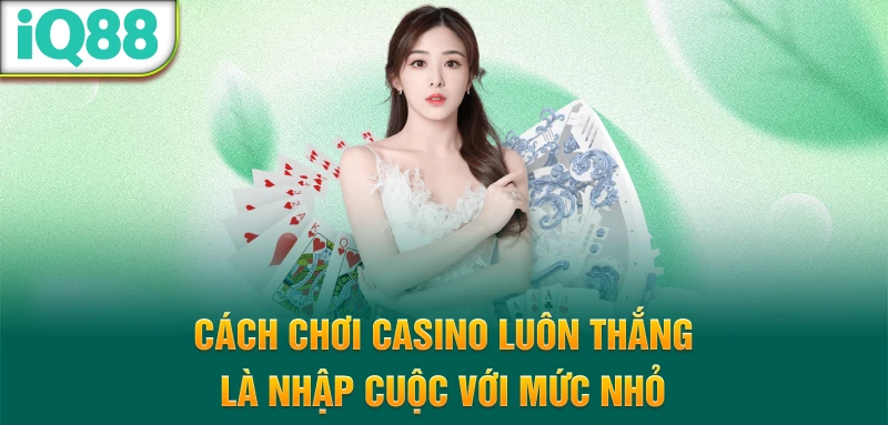 Cach-choi-casino-luon-thang-la-nhap-cuoc-voi-muc-nho