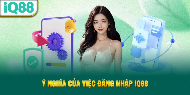 y-nghia-cua-viec-dang-nhap-iq88